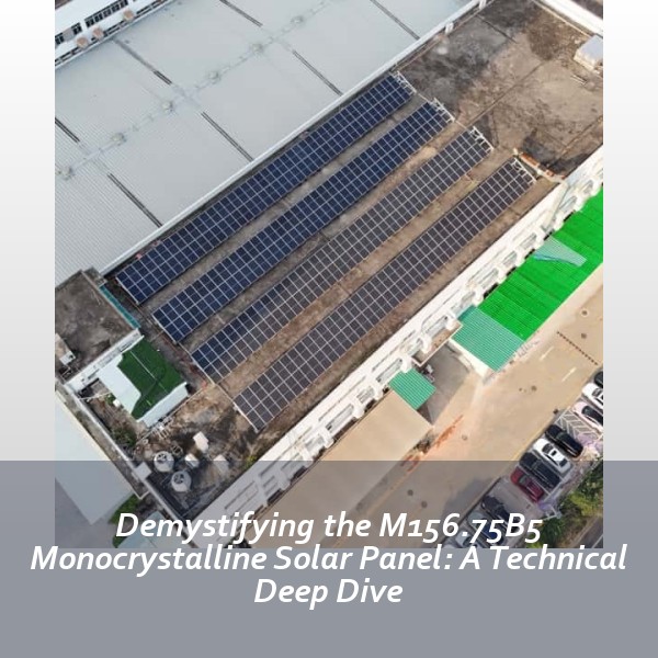 Demystifying the M156.75B5 Monocrystalline Solar Panel: A Technical Deep Dive